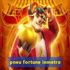 pneu fortune inmetro